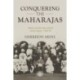 Conquering the Maharajas: India’S Princely States and the End of Empire, 1930–50