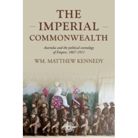 The Imperial Commonwealth: Australia and the Project of Empire, 1867-1914