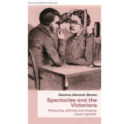 Spectacles and the Victorians: Measuring, Defining and Shaping Visual Capacity