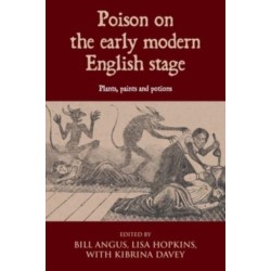 Poison on the Early Modern English Stage: Plants, Paints and Potions