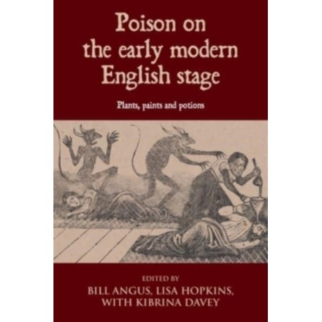 Poison on the Early Modern English Stage: Plants, Paints and Potions