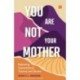 You Are Not Your Mother: Releasing Generational Trauma and Shame (Living Free from Narcissistic Mothers and Fathers)