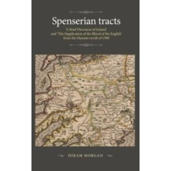 Spenserian Tracts: 'A Brief Discourse of Ireland' and 'the Supplication of the Blood of the English' from the Munster Revolt of 1598