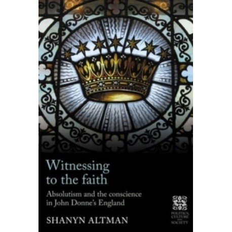 Witnessing to the Faith: Absolutism and the Conscience in John Donne’s England