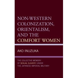 Non-Western Colonization, Orientalism, and the Comfort Women: The Collective Memory of Sexual Slavery under the Japanese Imperial Military