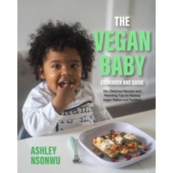 The Vegan Baby Cookbook and Guide: 100+ Delicious Recipes and Parenting Tips for Raising Vegan Babies and Toddlers (Food for Toddlers, Vegan Cookbook for Kids)