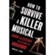 How to Survive a Killer Musical: Agony and Ecstasy on the Road to Broadway