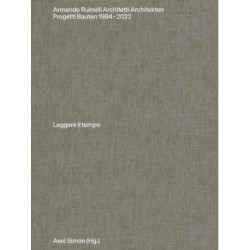 Armando Ruinelli Architetti: Progetti 1984–2022. Leggere il tempo