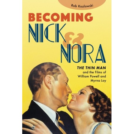 Becoming Nick and Nora: The Thin Man and the Films of William Powell and Myrna Loy