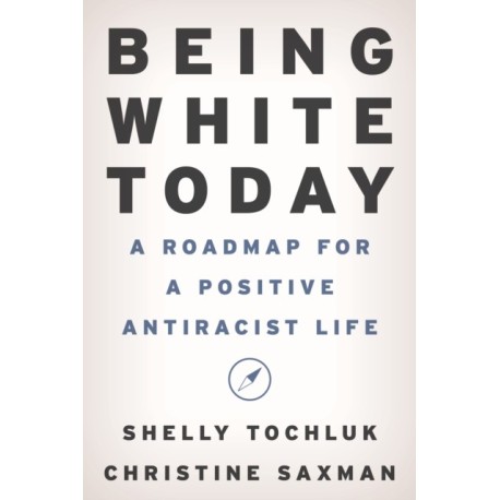 Being White Today: A Roadmap for a Positive Antiracist Life
