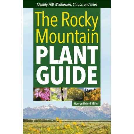 Rocky Mountain Plant Guide: Identify 700 Wildflowers, Shrubs, and Trees