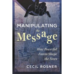 Manipulating the Message: How Powerful Forces Shape the News