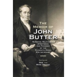 The Memoir of John Butter: Surgeon, Militiaman, Sportsman and Founder of the Plymouth Royal Eye Infirmary