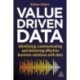 Value-Driven Data: Identifying, Communicating and Delivering Effective Business Solutions with Data