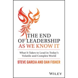 The End of Leadership as We Know It: What It Takes to Lead in Today's Volatile and Complex World