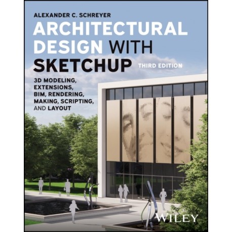 Architectural Design with SketchUp: 3D Modeling, Extensions, BIM, Rendering, Making, Scripting, and Layout