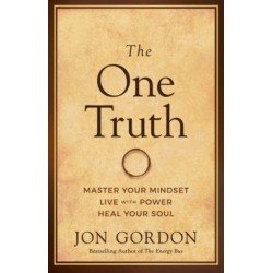 The One Truth: Elevate Your Mind, Unlock Your Power, Heal Your Soul