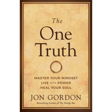The One Truth: Elevate Your Mind, Unlock Your Power, Heal Your Soul