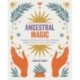 Ancestral Magic: Empower the Here and Now with Enchanting Guidance from Your Past Family History