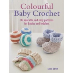 Colourful Baby Crochet: 35 Adorable and Easy Patterns for Babies and Toddlers