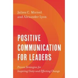 Positive Communication for Leaders: Proven Strategies for Inspiring Unity and Effecting Change