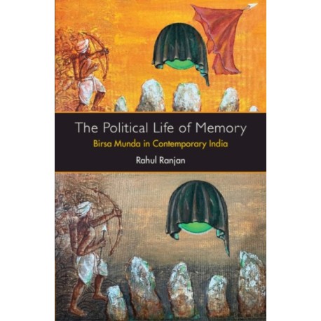 The Political Life of Memory: Birsa Munda in Contemporary India
