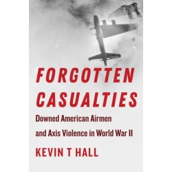 Forgotten Casualties: Downed American Airmen and Axis Violence in World War II