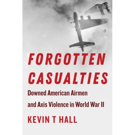 Forgotten Casualties: Downed American Airmen and Axis Violence in World War II