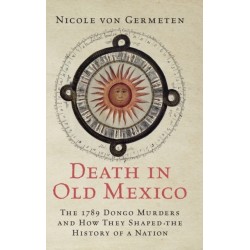 Death in Old Mexico: The 1789 Dongo Murders and How They Shaped the History of a Nation