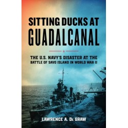 Sitting Ducks at Guadalcanal: The U.S. Navy’s Disaster at the Battle of Savo Island in World War II