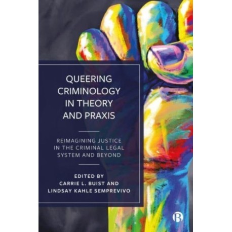 Queering Criminology in Theory and Praxis: Reimagining Justice in the Criminal Legal System and Beyond