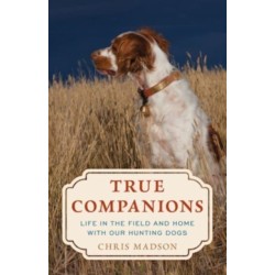A True Companions: Life in the Field and Home with Our Hunting Dogs