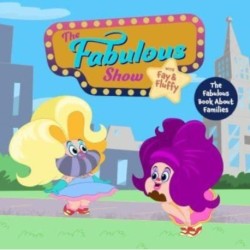 The Fabulous Show with Fay and Fluffy Presents: The Fabulous Book about Families