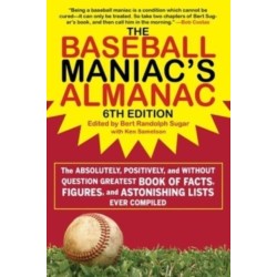 The Baseball Maniac's Almanac - 6th Edition: The Absolutely, Positively, and Without Question Greatest Book of Facts, Figures, and Astonishing Lists Ever Compiled