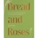 Bread and Roses: 100+ Grain Forward Recipes featuring Global Ingredients and Botanicals