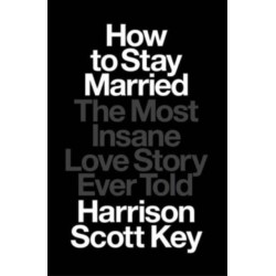 How to Stay Married: The Most Insane Love Story Ever Told