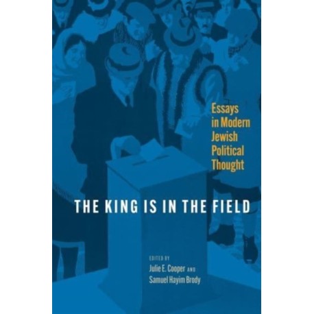 The King Is in the Field: Essays in Modern Jewish Political Thought