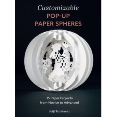 Customizable Pop-Up Paper Spheres: 15 Paper Projects from Novice to Advanced