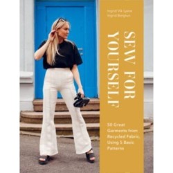 Sew for Yourself: 50 Great Garments from Recycled Fabric, Using 5 Basic Patterns