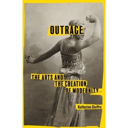 Outrage: The Arts and the Creation of Modernity