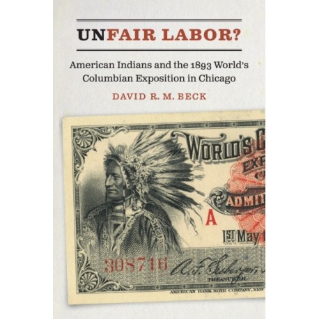 Unfair Labor?: American Indians and the 1893 World's Columbian Exposition in Chicago