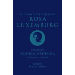 The Complete Works of Rosa Luxemburg Volume IV: Political Writings 2, On Revolution 1906-1909