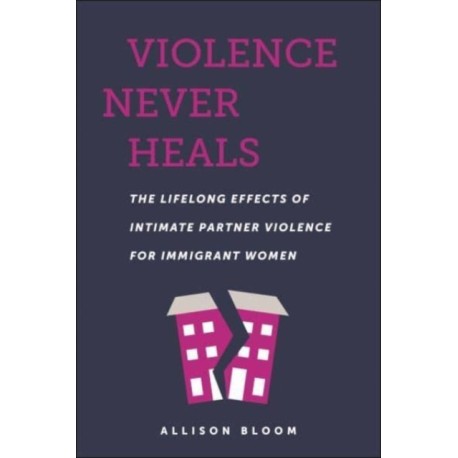Violence Never Heals: The Lifelong Effects of Intimate Partner Violence for Immigrant Women