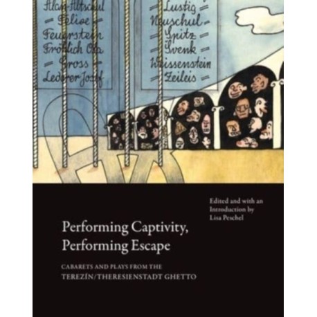 Performing Captivity, Performing Escape – Cabarets and Plays from the Terezin/Theresienstadt Ghetto