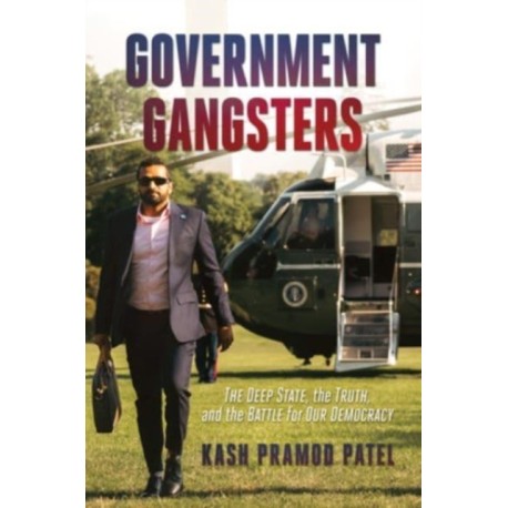Government Gangsters: The Deep State, the Truth, and the Battle for Our Democracy