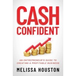 Cash Confident: An Entrepreneur's Guide to Creating a Profitable Business