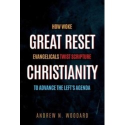 Great Reset Christianity: How Woke Evangelicals Twist Scripture to Advance the Left's Agenda