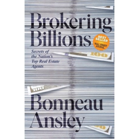 Brokering Billions: How Any Agent Can Stop Being Average and Start Doing What the Most  Successful Brokers Do to Sell Real Estate