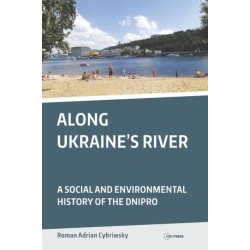 Along Ukraine's River: A Social and Environmental History of the Dnipro