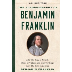 The Autobiography of Benjamin Franklin (U.S. Heritage): with The Way of Wealth, Book of Virtues and Other Writings from The First American